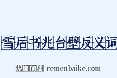 雪后书兆台壁反义词是什么意思的图片